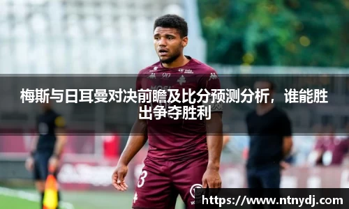 梅斯與日耳曼對決前瞻及比分預測分析，誰能勝出爭奪勝利